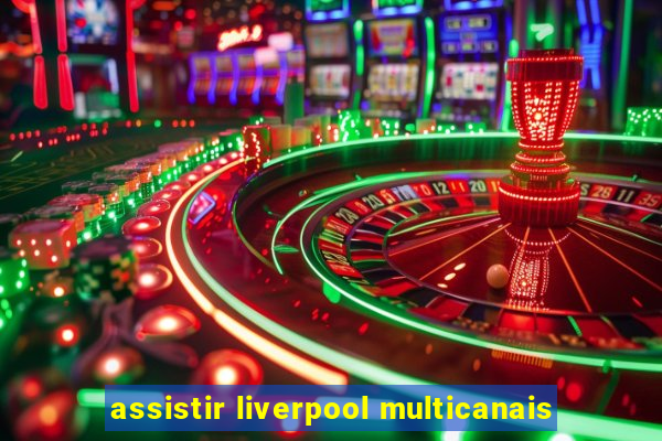 assistir liverpool multicanais